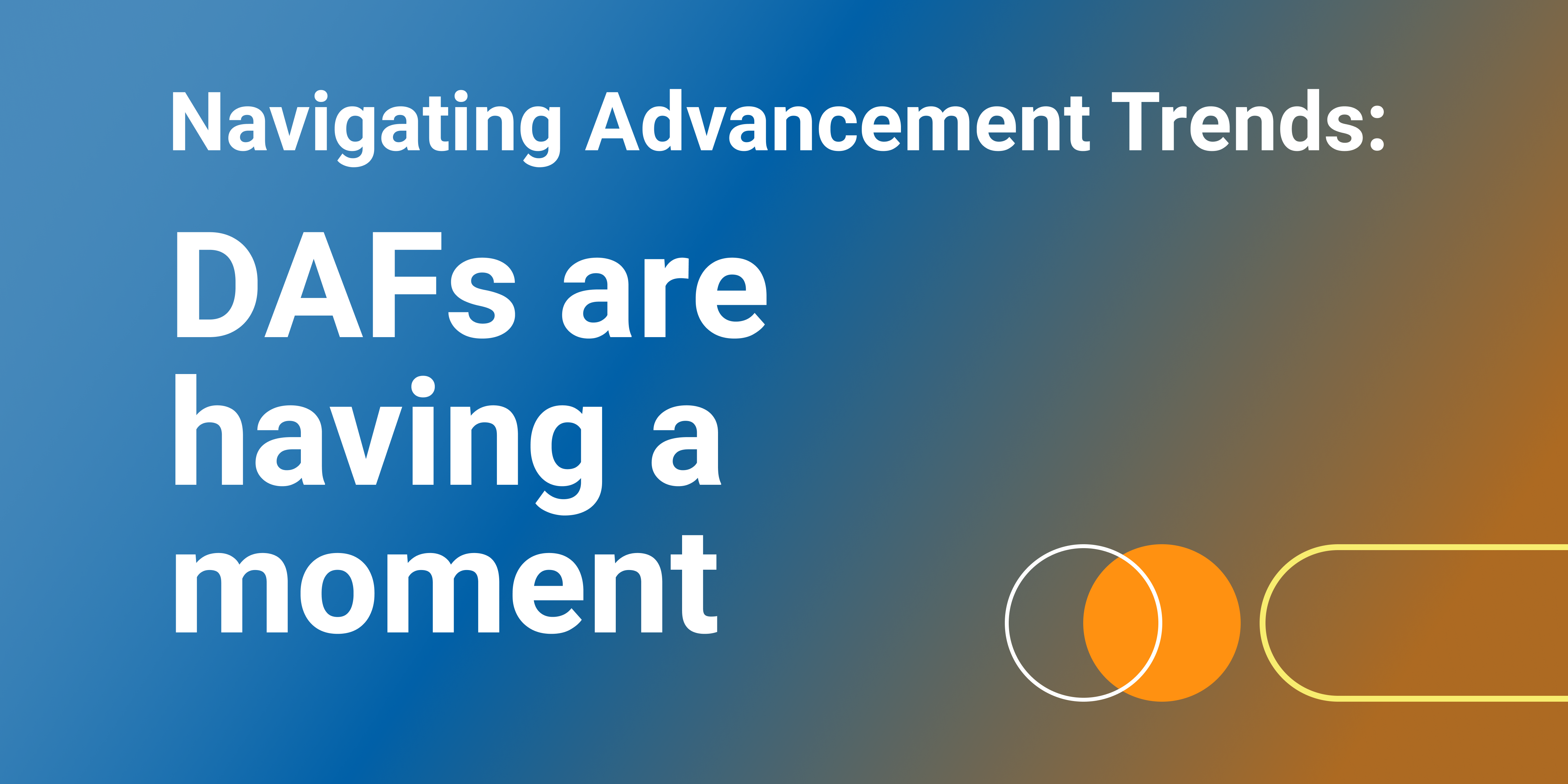 Advancement Trends: DAFs are having a moment